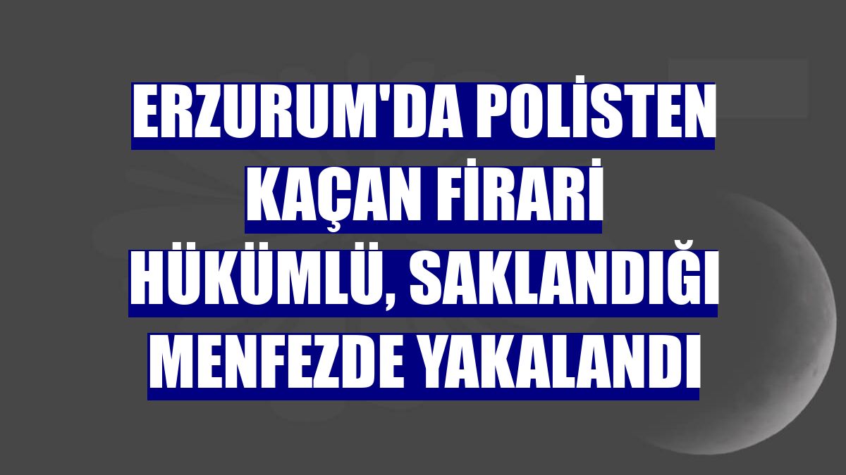 Erzurum'da polisten kaçan firari hükümlü, saklandığı menfezde yakalandı