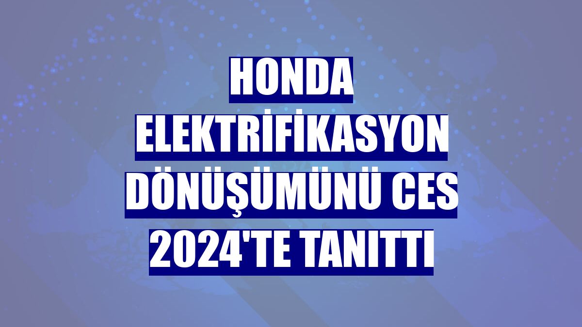 Honda elektrifikasyon dönüşümünü CES 2024'te tanıttı