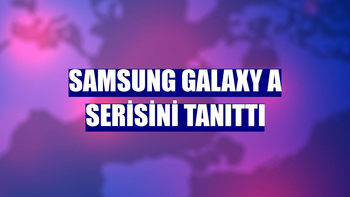 Samsung Galaxy A serisini tanıttı