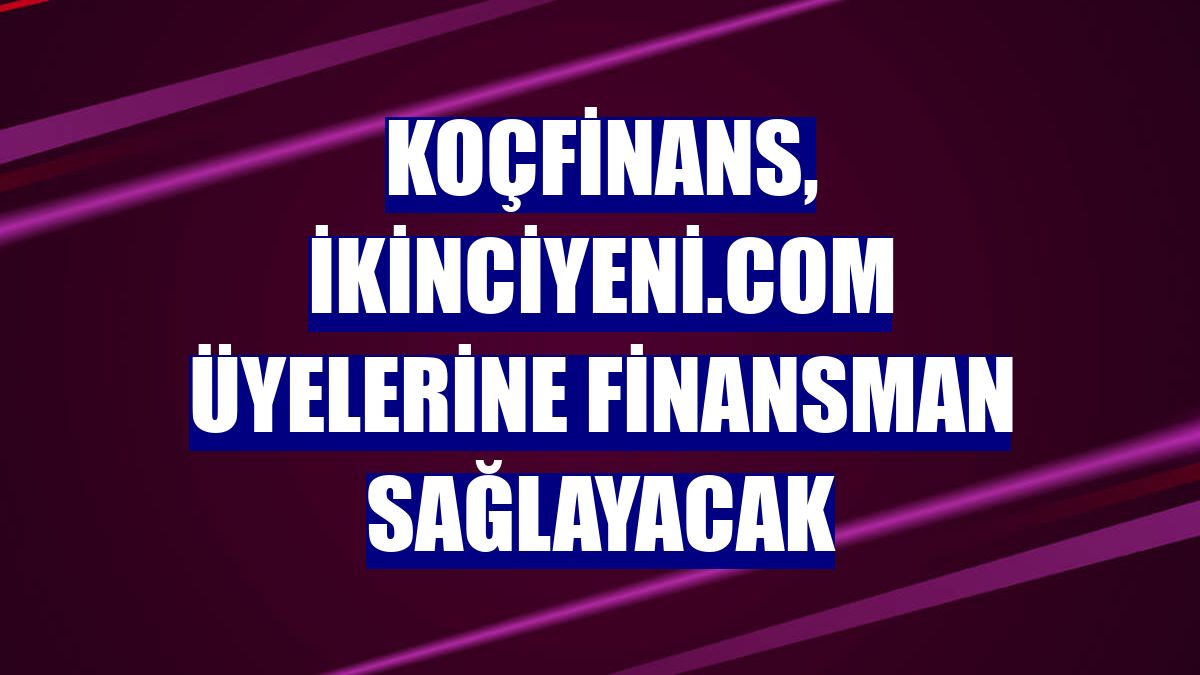 Koçfinans, ikinciyeni.com üyelerine finansman sağlayacak