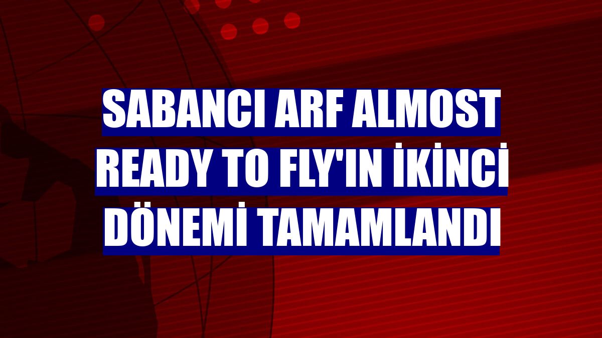 Sabancı ARF Almost Ready to Fly'ın ikinci dönemi tamamlandı