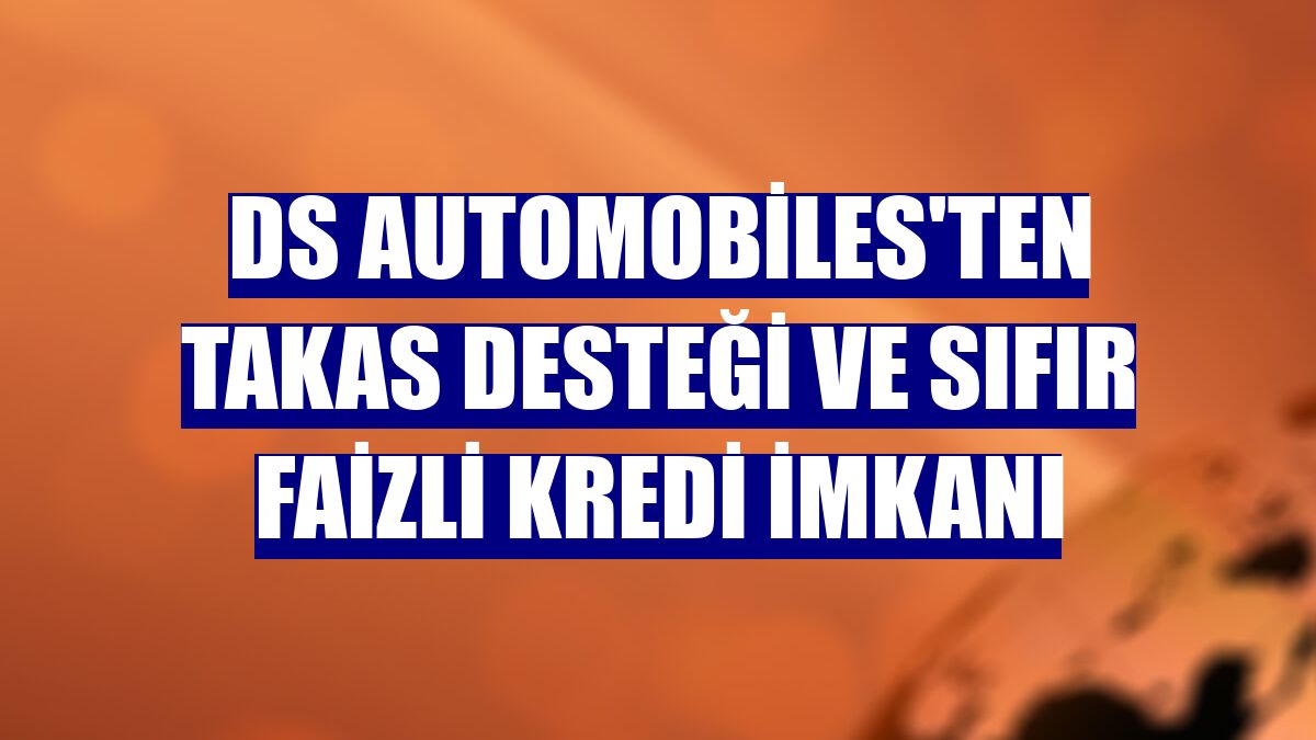 DS Automobiles'ten takas desteği ve sıfır faizli kredi imkanı