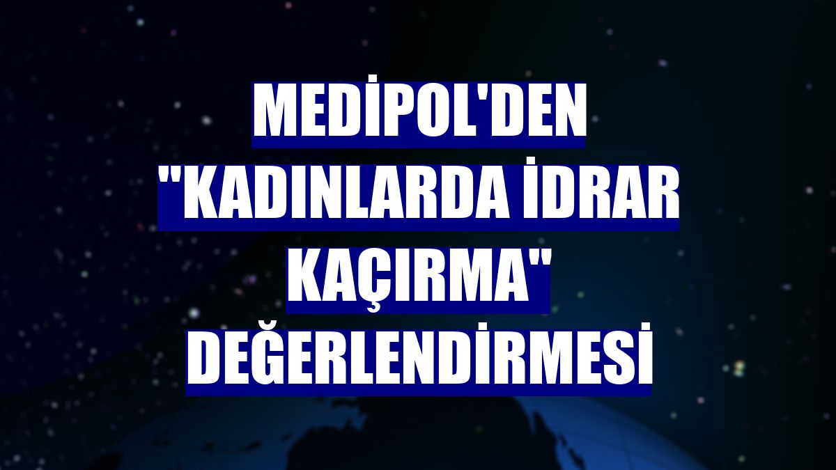 Medipol'den "Kadınlarda idrar kaçırma" değerlendirmesi