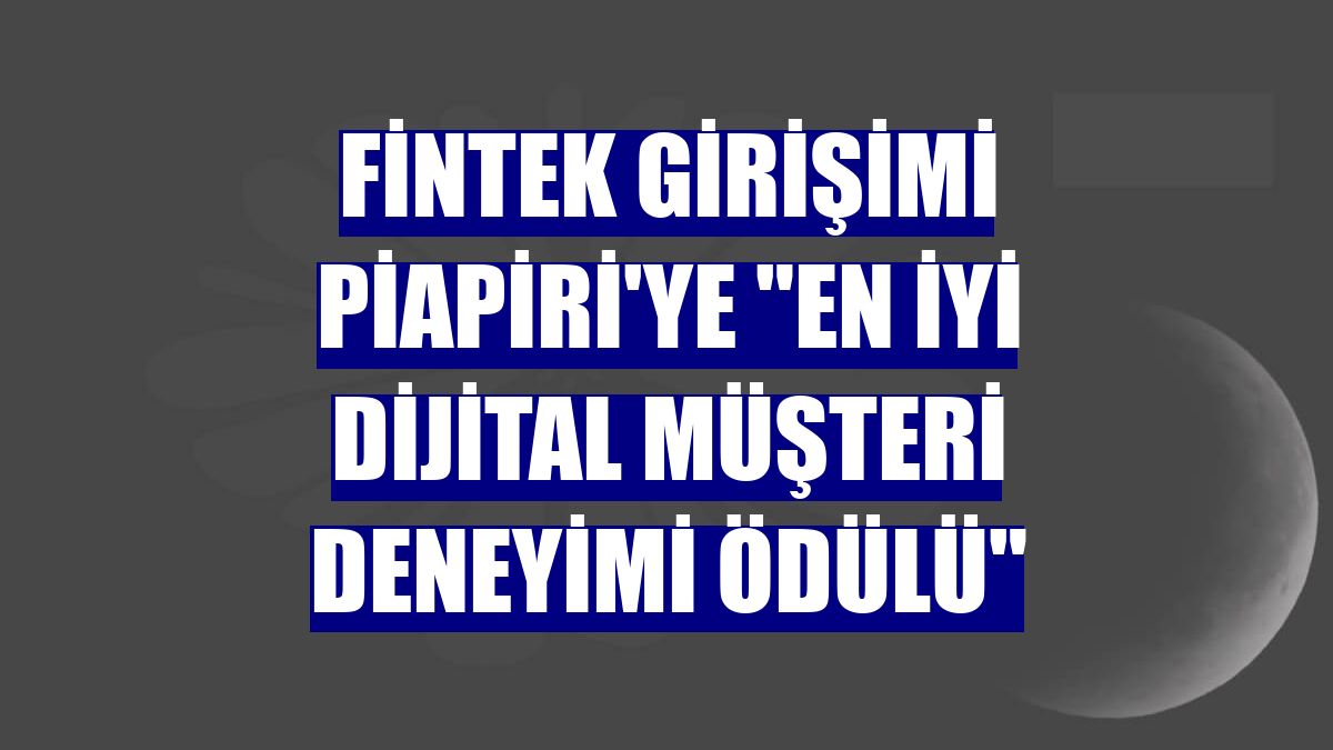 Fintek girişimi Piapiri'ye "en iyi dijital müşteri deneyimi ödülü"