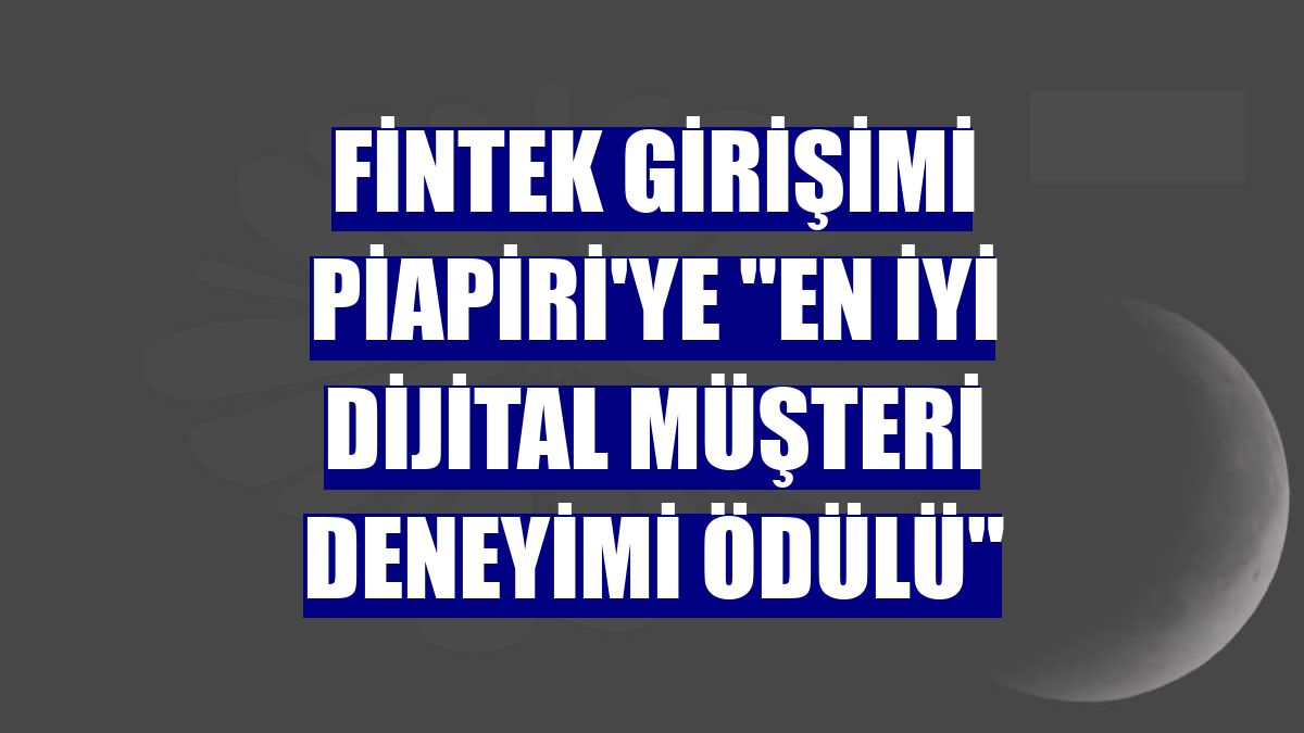 Fintek girişimi Piapiri'ye 'en iyi dijital müşteri deneyimi ödülü'
