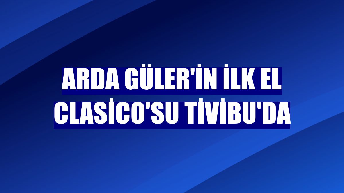 Arda Güler'in ilk El Clasico'su Tivibu'da