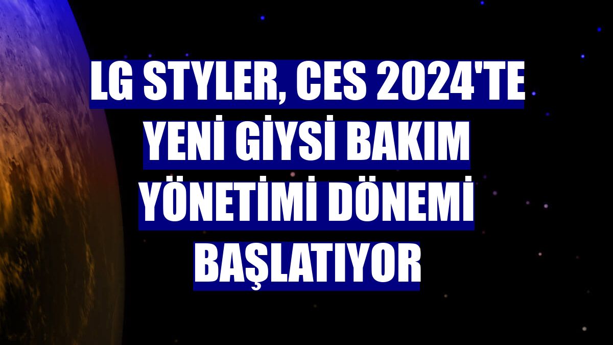 LG Styler, CES 2024'te yeni giysi bakım yönetimi dönemi başlatıyor