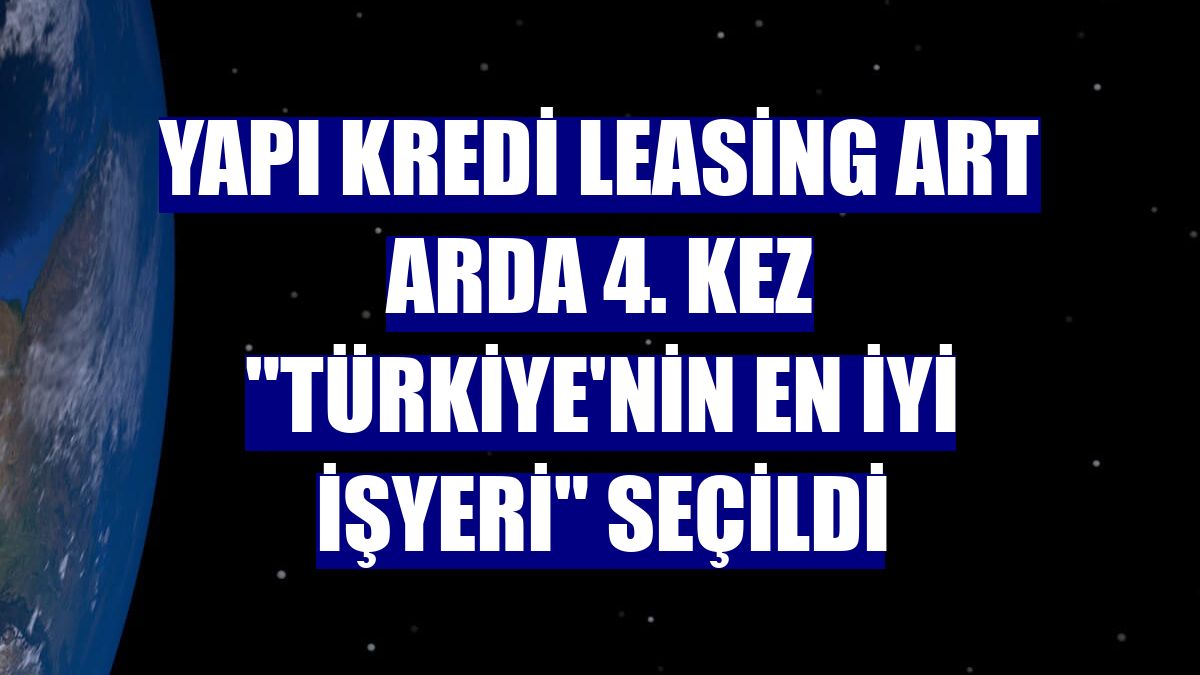 Yapı Kredi Leasing art arda 4. kez "Türkiye'nin En İyi İşyeri" seçildi