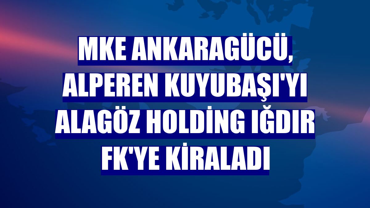 MKE Ankaragücü, Alperen Kuyubaşı'yı Alagöz Holding Iğdır FK'ye kiraladı