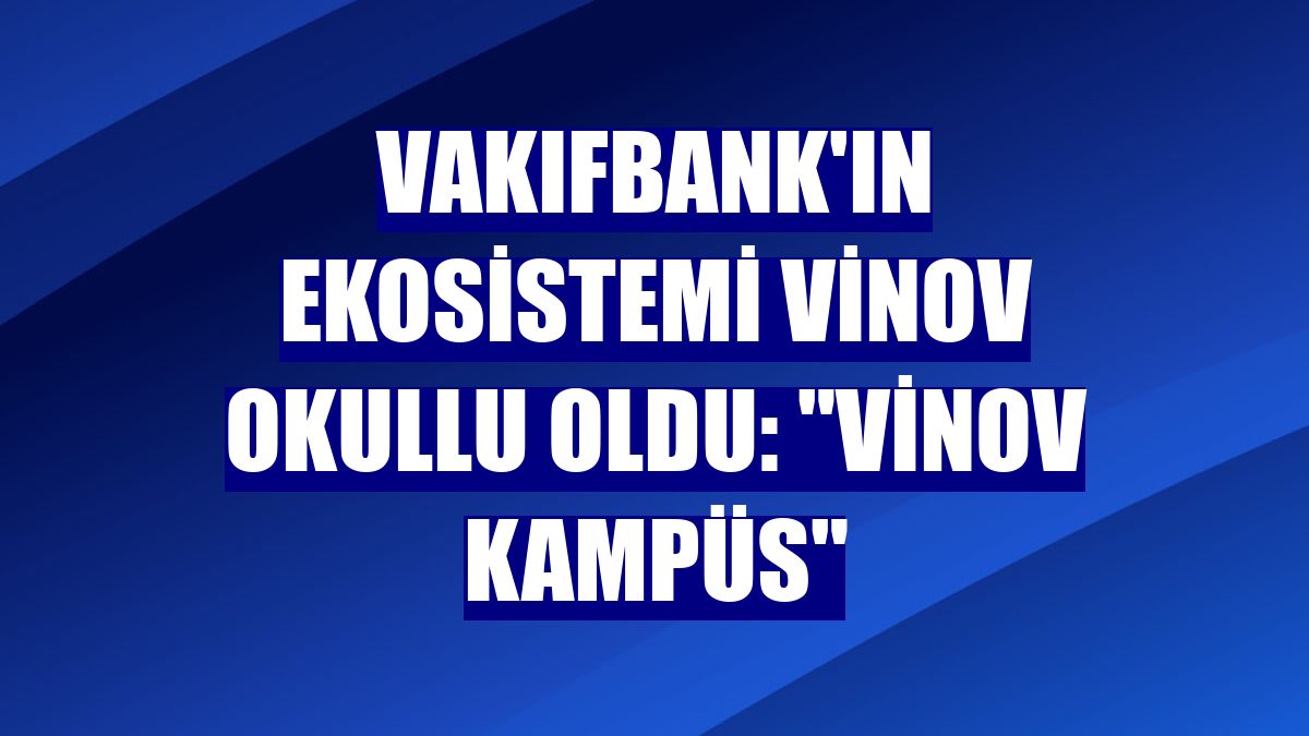 VakıfBank'ın ekosistemi Vinov okullu oldu: 'Vinov Kampüs'