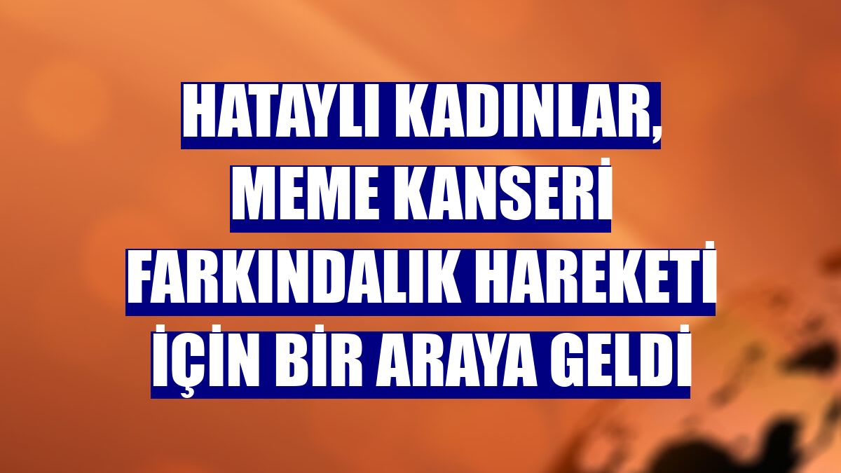Hataylı kadınlar, meme kanseri farkındalık hareketi için bir araya geldi