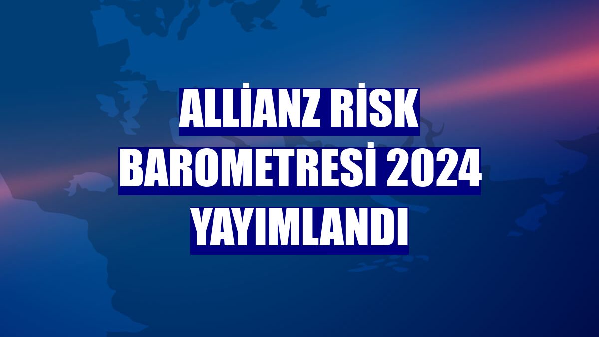 Allianz Risk Barometresi 2024 yayımlandı