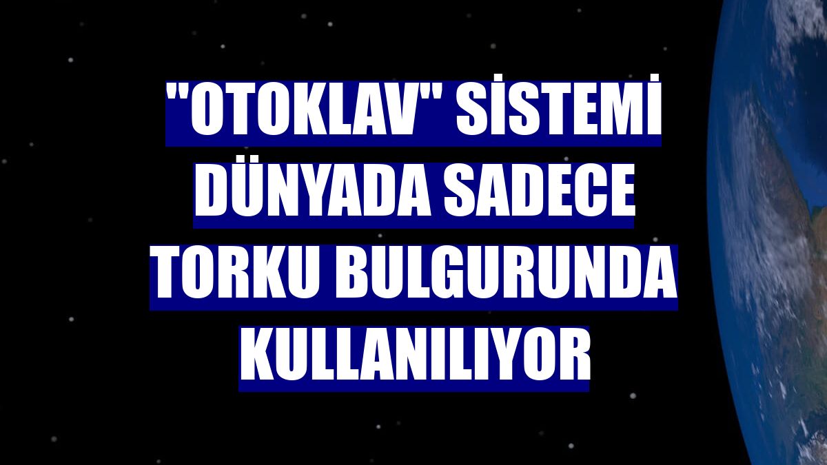 'Otoklav' sistemi dünyada sadece Torku bulgurunda kullanılıyor