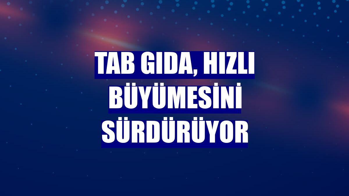 TAB Gıda, hızlı büyümesini sürdürüyor