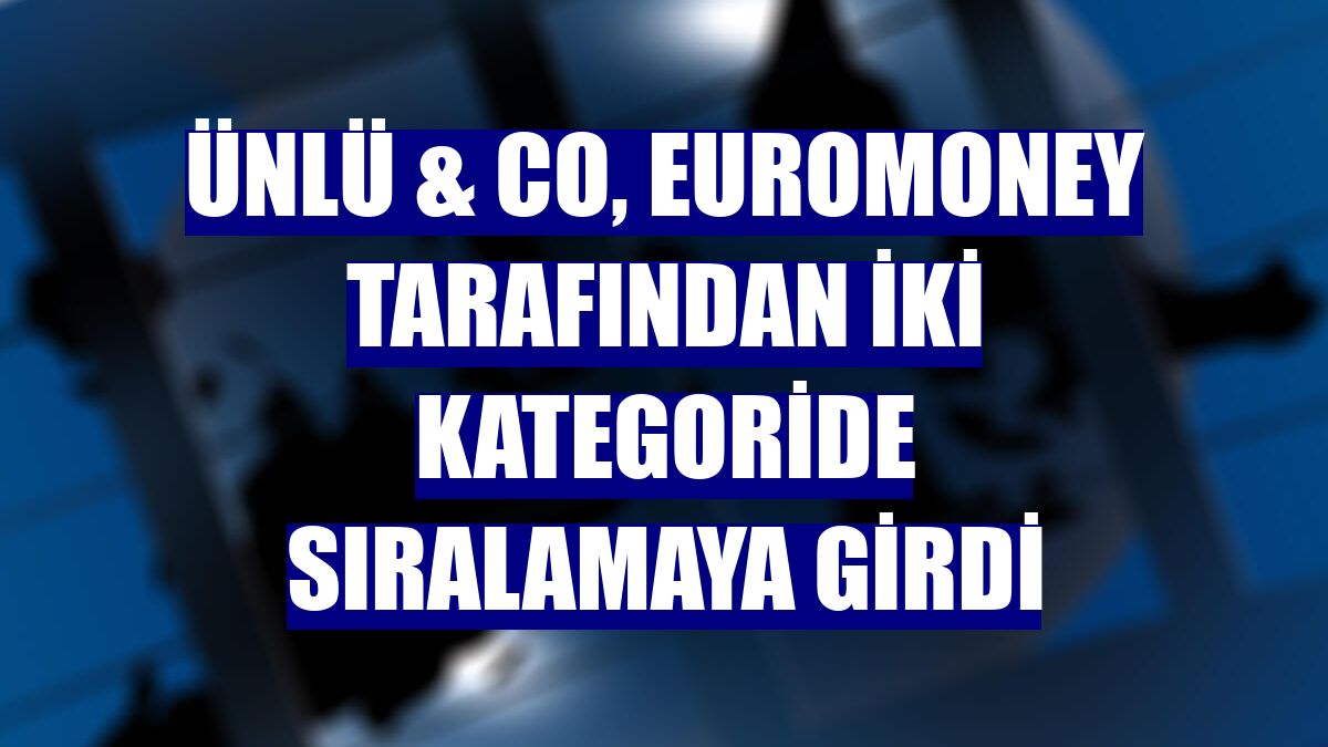 ÜNLÜ & Co, Euromoney tarafından iki kategoride sıralamaya girdi