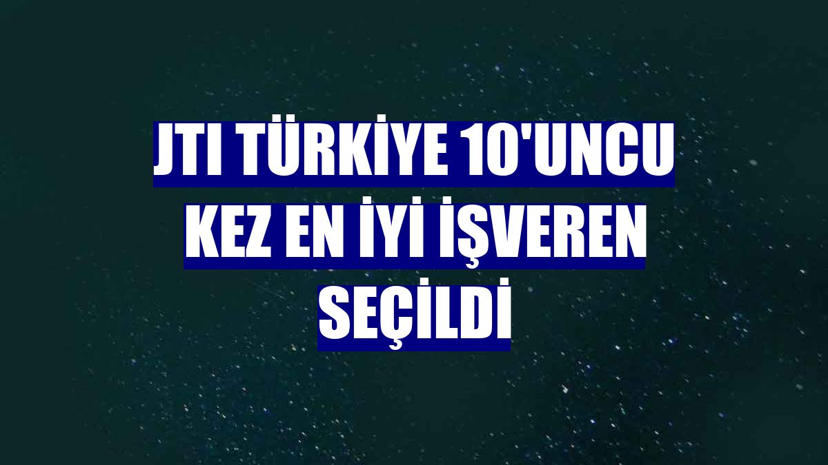 JTI Türkiye 10'uncu kez en iyi işveren seçildi