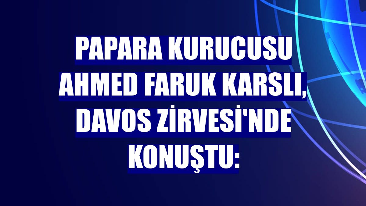 Papara Kurucusu Ahmed Faruk Karslı, Davos Zirvesi'nde konuştu: