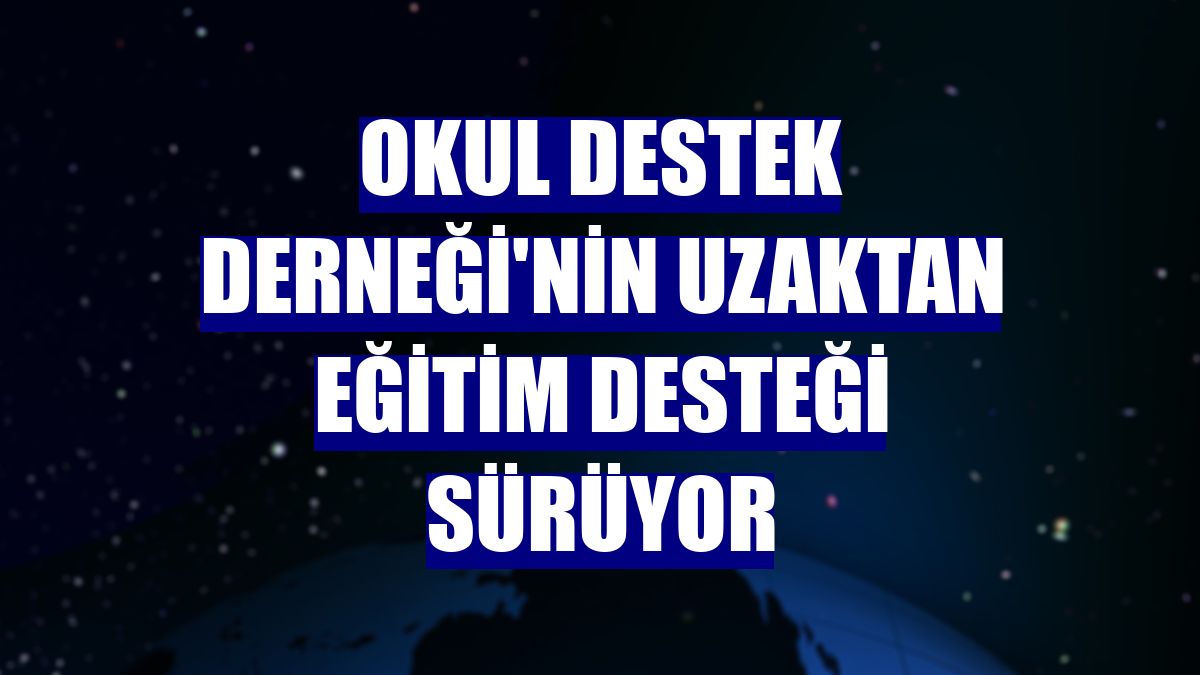 Okul Destek Derneği'nin uzaktan eğitim desteği sürüyor