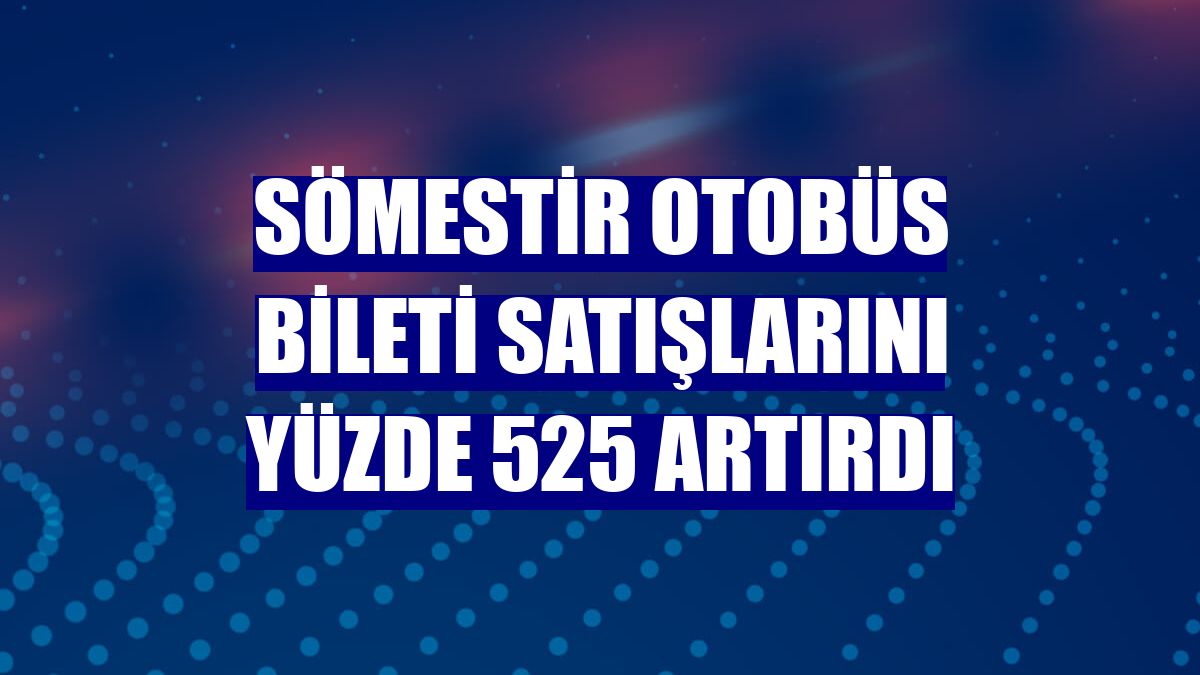 Sömestir otobüs bileti satışlarını yüzde 525 artırdı