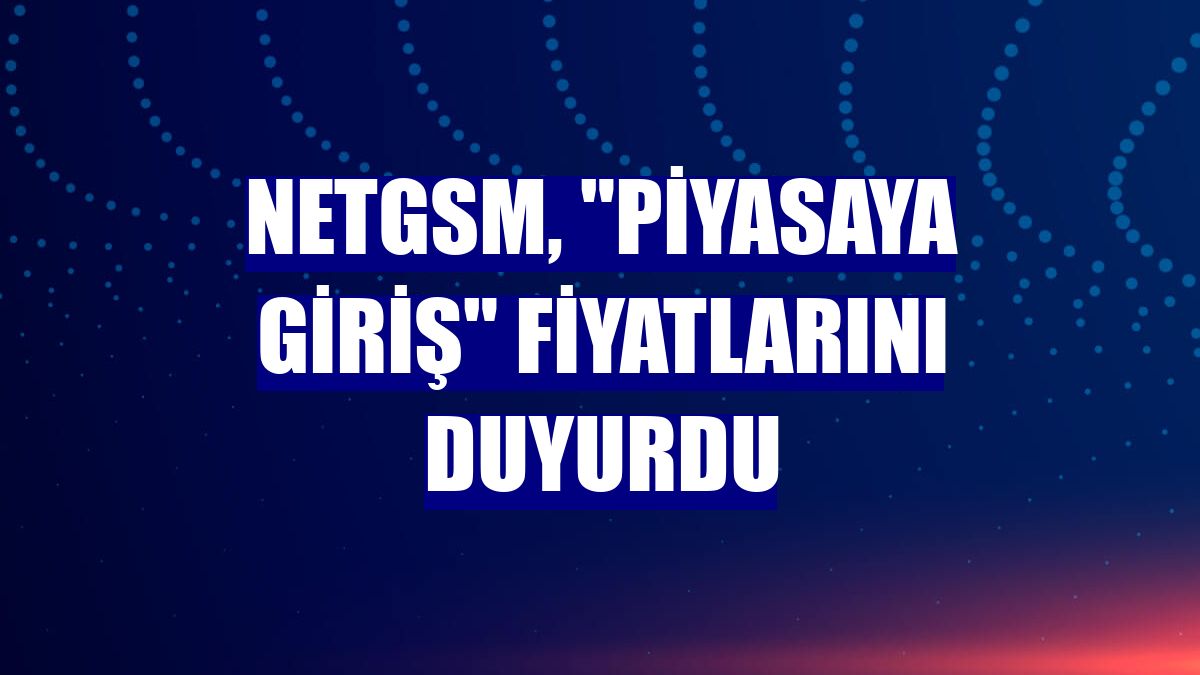 Netgsm, "piyasaya giriş" fiyatlarını duyurdu