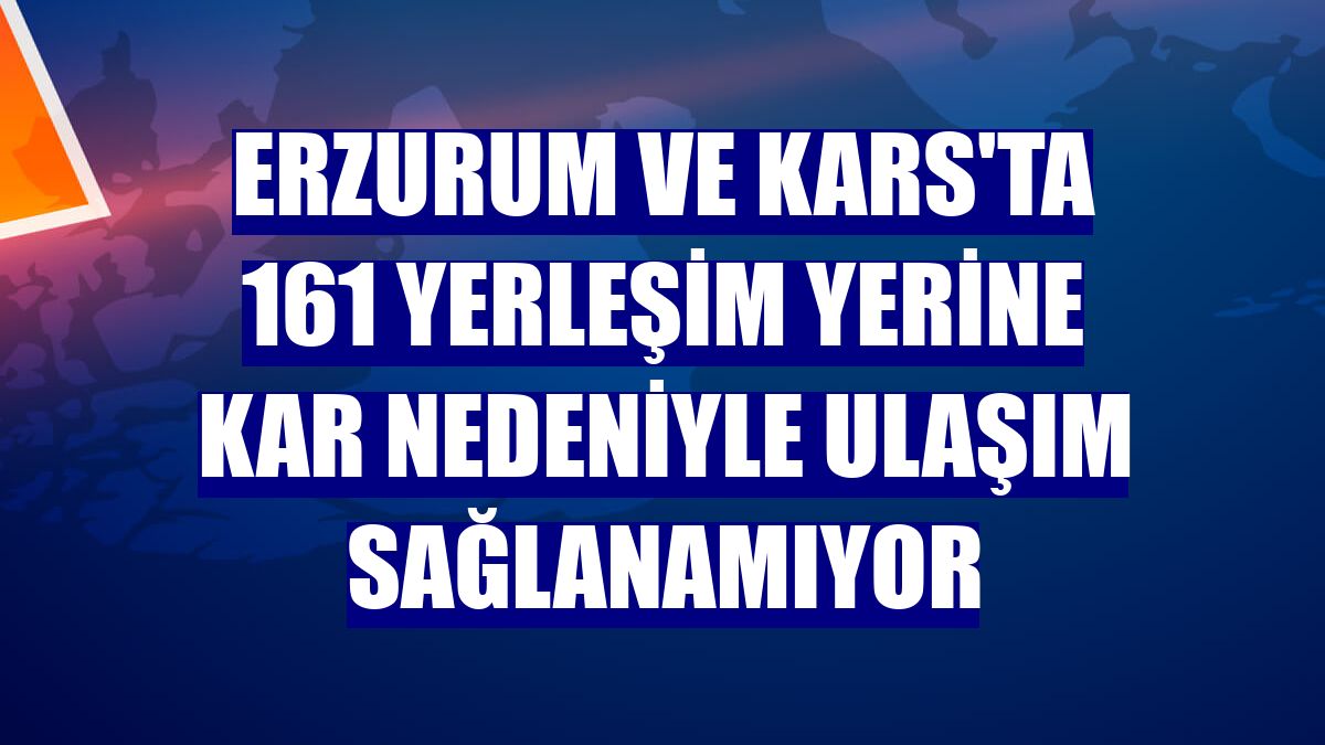 Erzurum ve Kars'ta 161 yerleşim yerine kar nedeniyle ulaşım sağlanamıyor