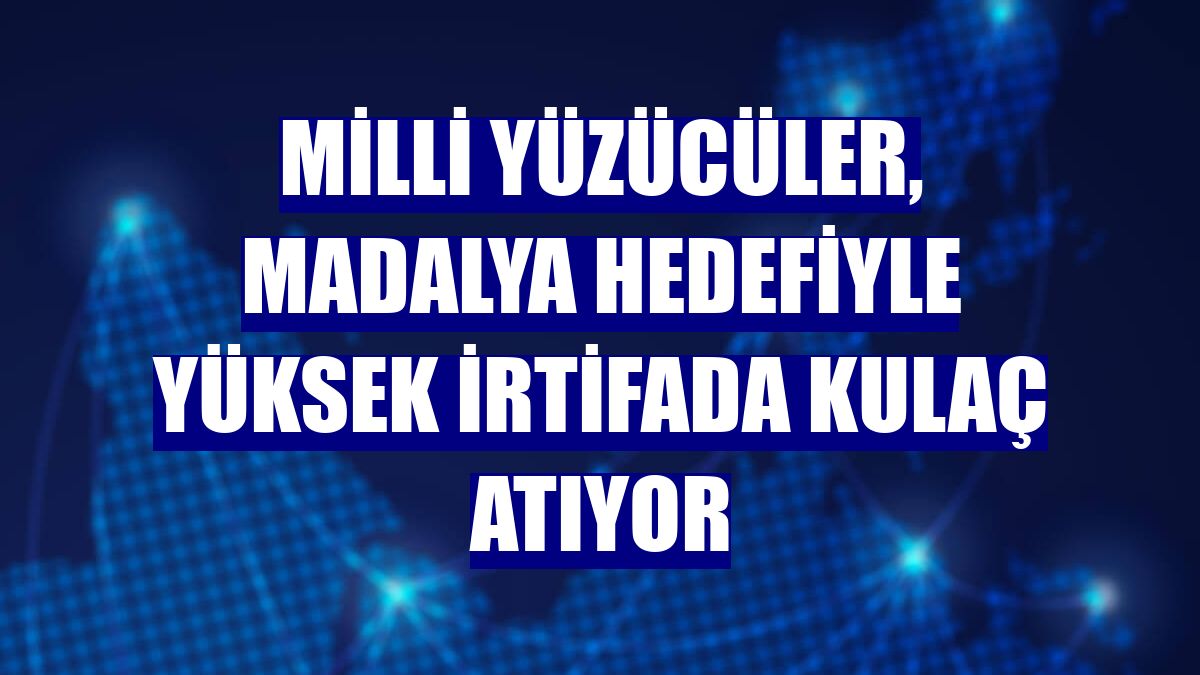 Milli yüzücüler, madalya hedefiyle yüksek irtifada kulaç atıyor