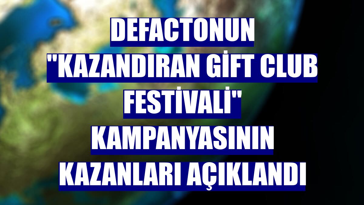 DeFactonun 'Kazandıran Gift Club Festivali' kampanyasının kazanları açıklandı