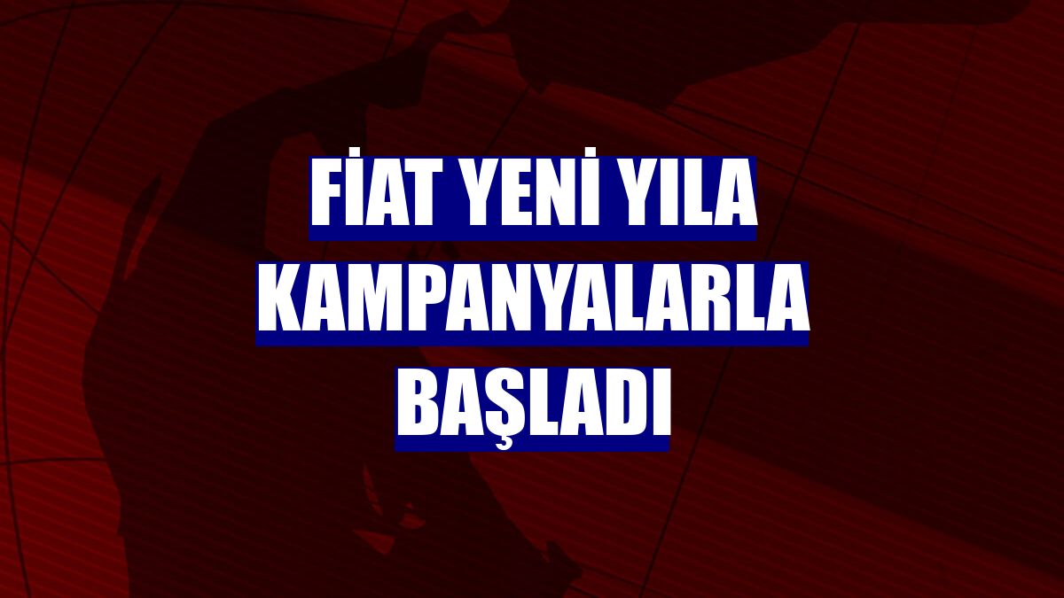 Fiat yeni yıla kampanyalarla başladı