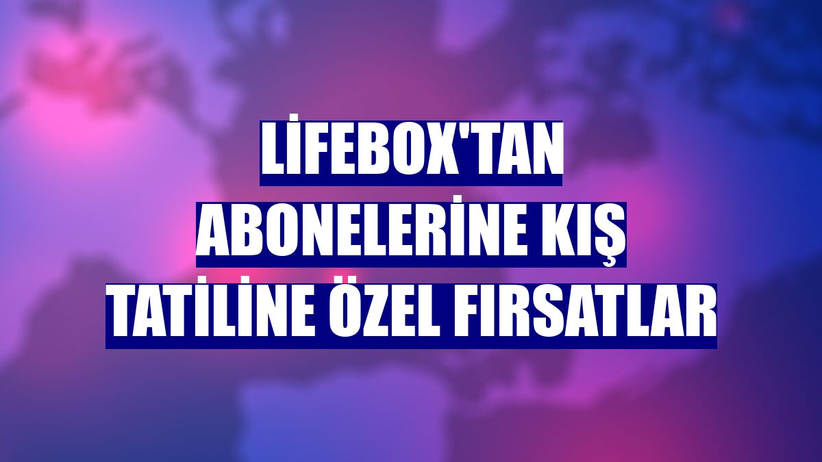 lifebox'tan abonelerine kış tatiline özel fırsatlar