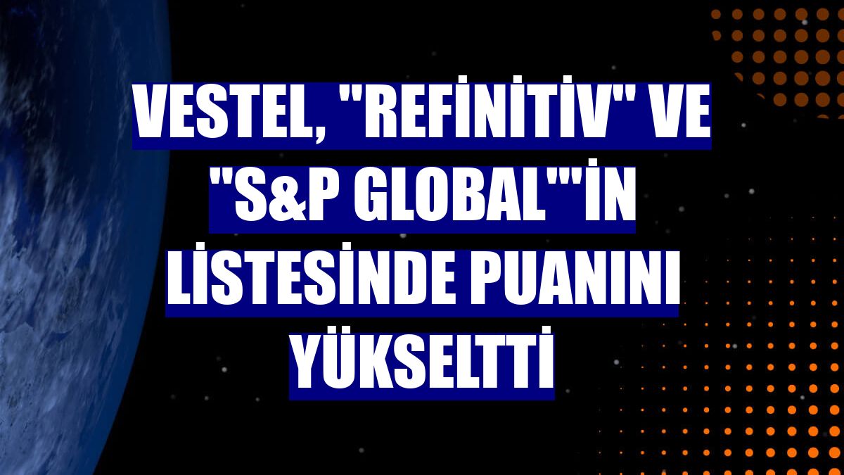 Vestel, "Refinitiv" ve "S&P Global"'in listesinde puanını yükseltti
