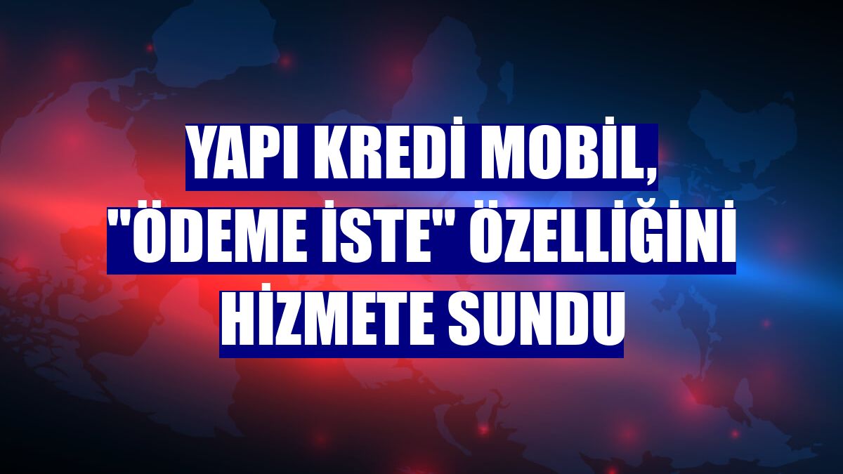 Yapı Kredi Mobil, "Ödeme İste" özelliğini hizmete sundu
