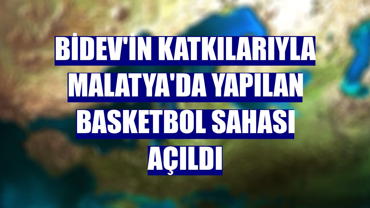 BİDEV'in katkılarıyla Malatya'da yapılan basketbol sahası açıldı
