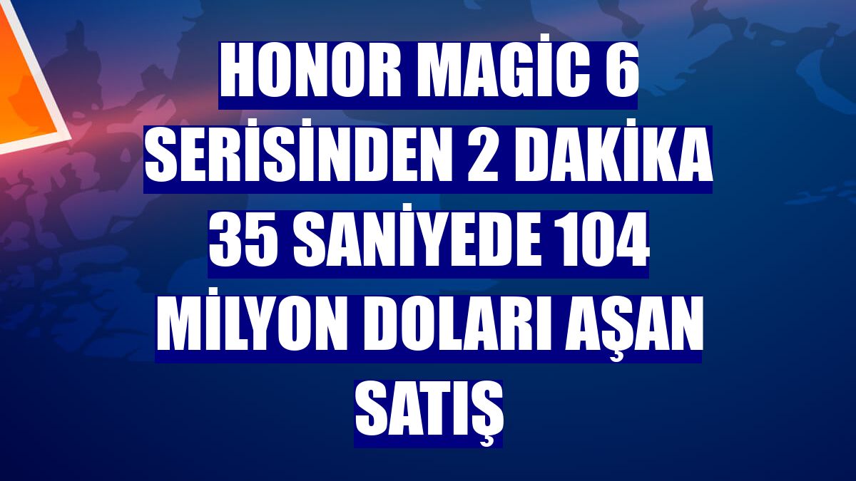 Honor Magic 6 serisinden 2 dakika 35 saniyede 104 milyon doları aşan satış