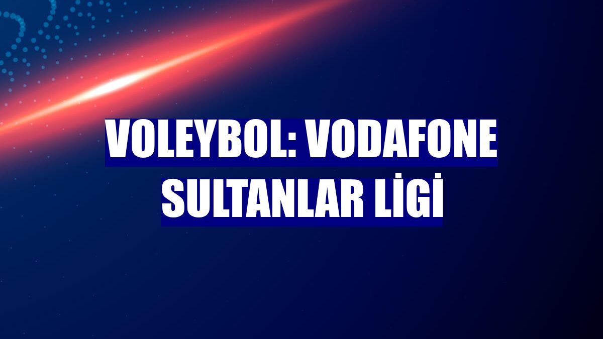 Voleybol: Vodafone Sultanlar Ligi