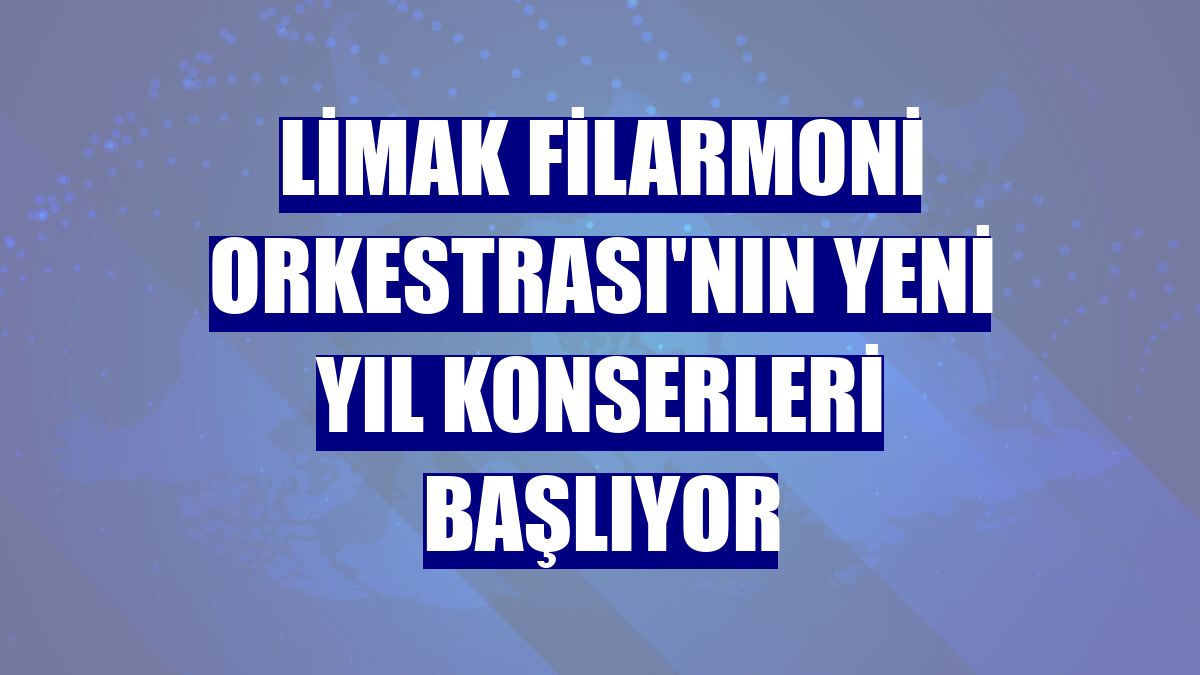 Limak Filarmoni Orkestrası'nın yeni yıl konserleri başlıyor