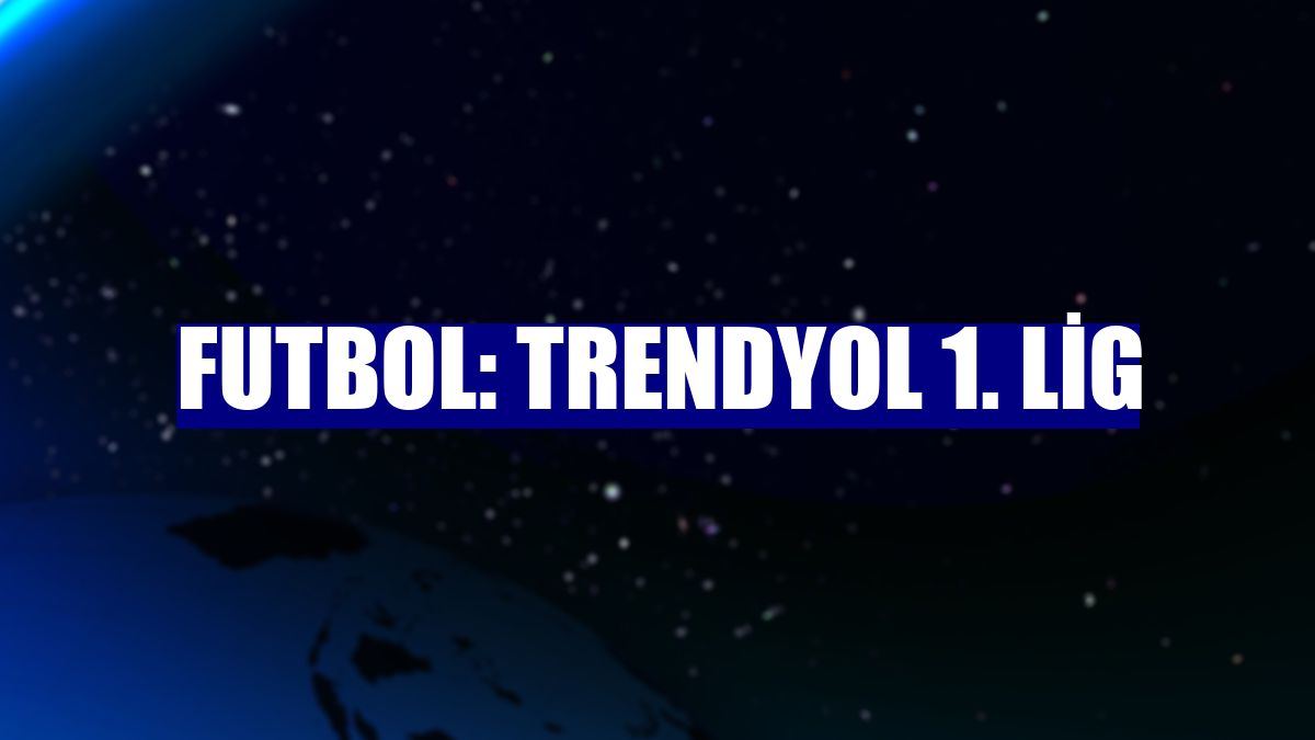 Futbol: Trendyol 1. Lig