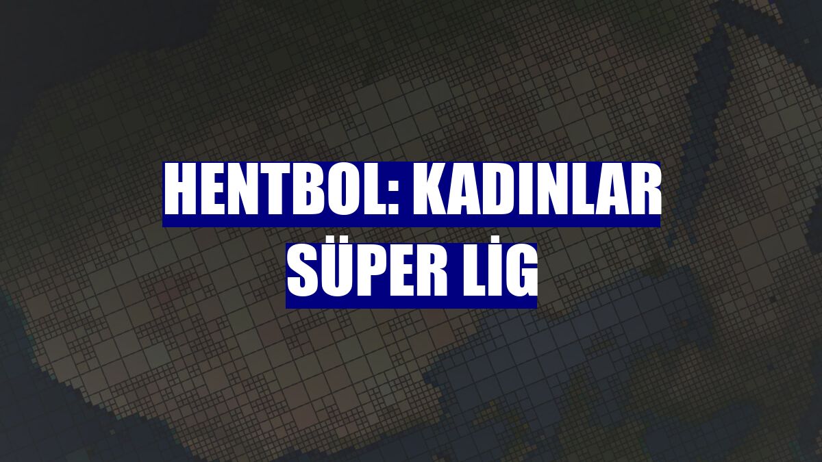 Hentbol: Kadınlar Süper Lig