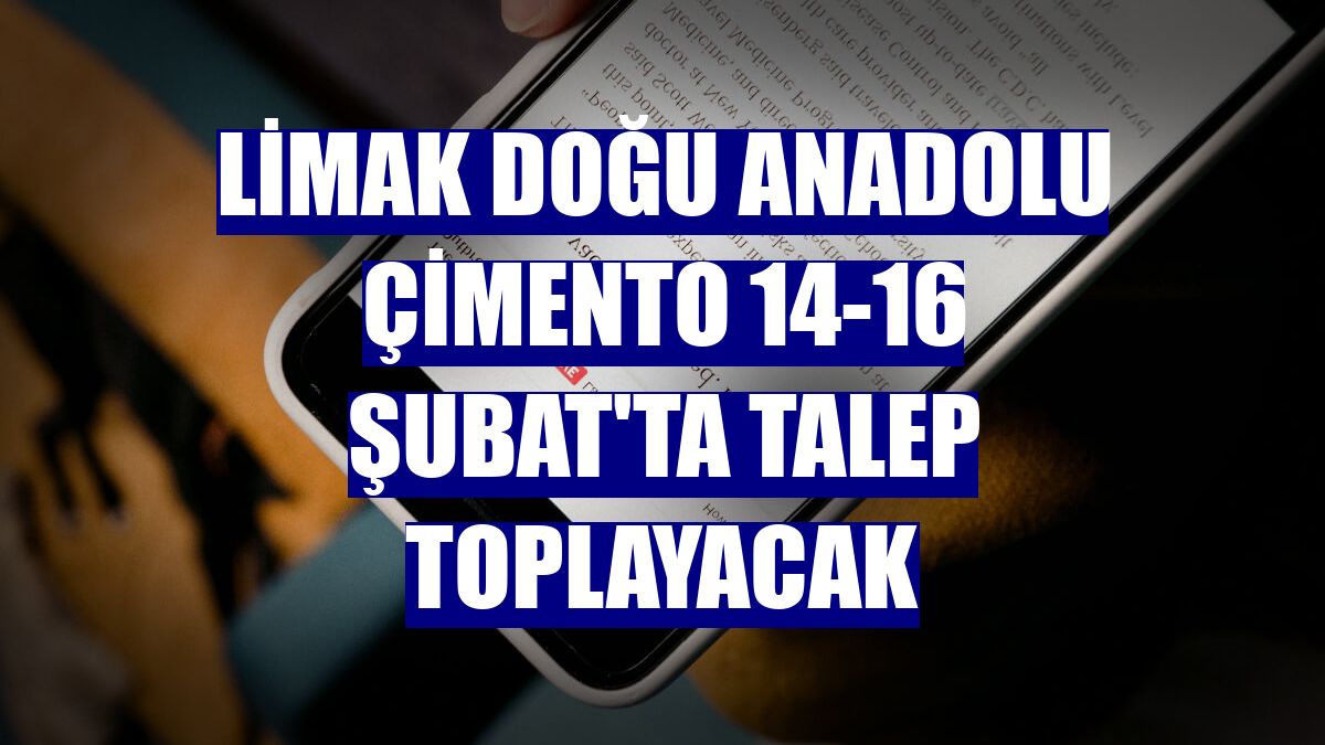 Limak Doğu Anadolu Çimento 14-16 Şubat'ta talep toplayacak