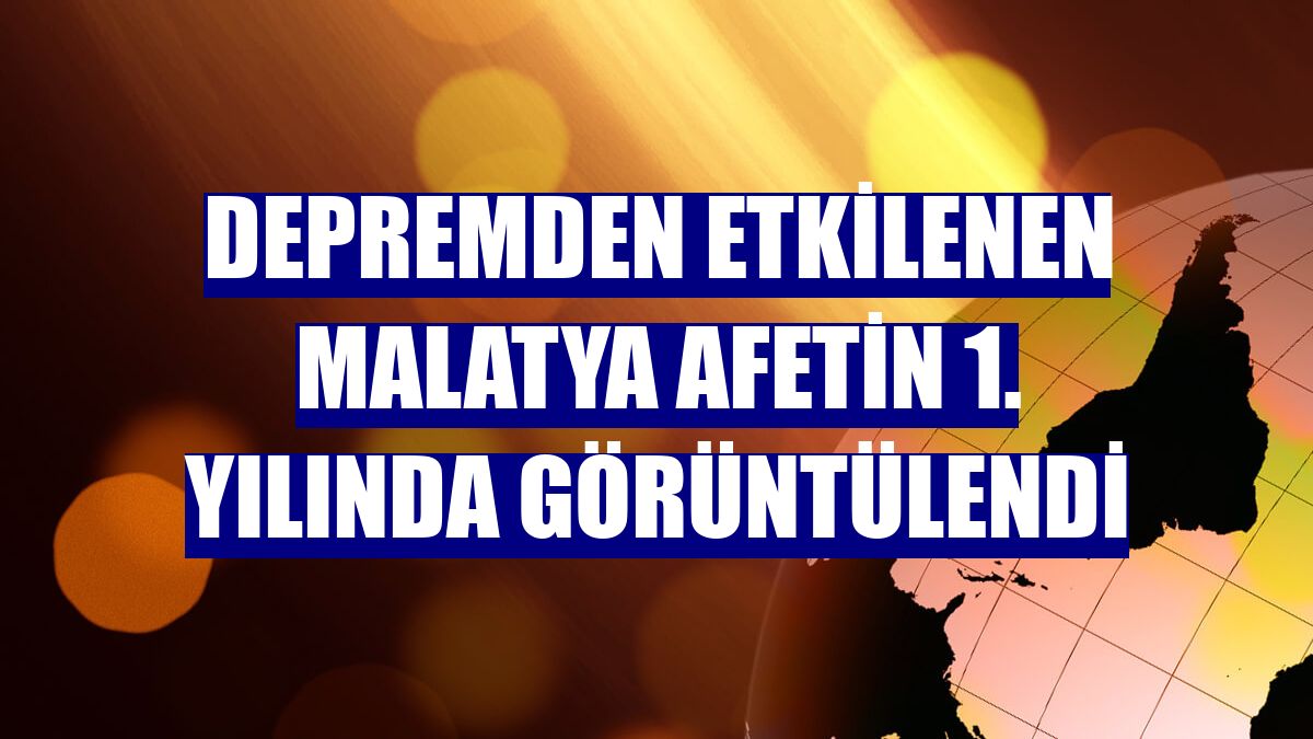 Depremden etkilenen Malatya afetin 1. yılında görüntülendi