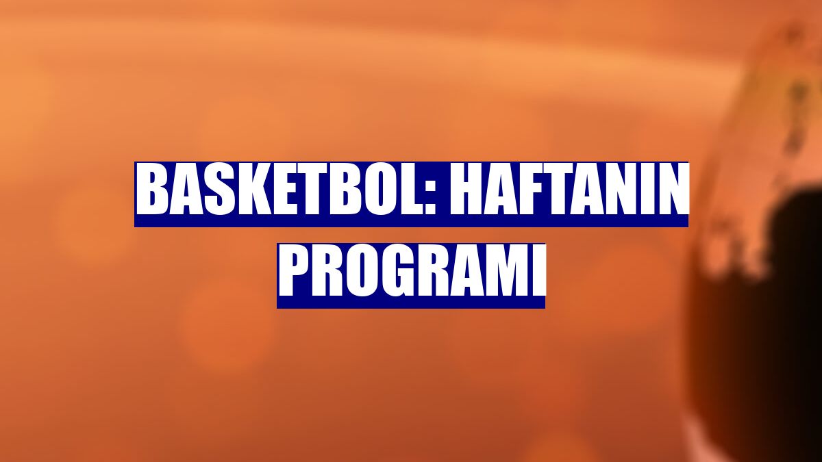 Basketbol: Haftanın programı