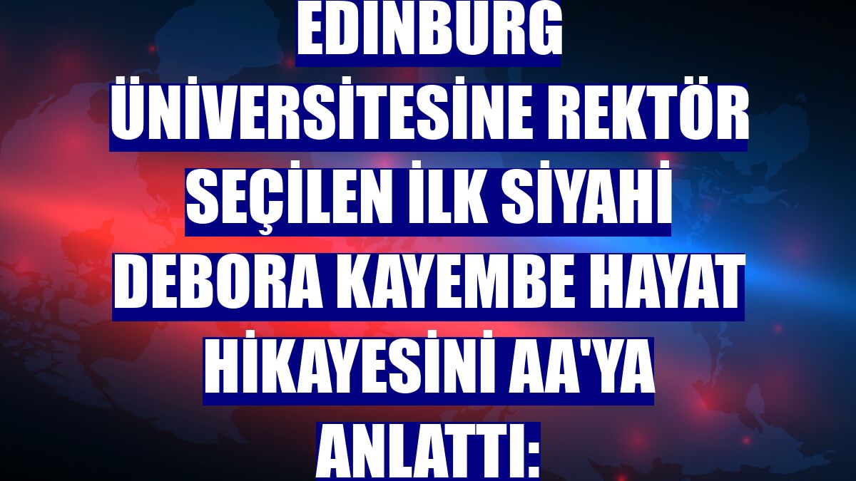 Edinburg Üniversitesine rektör seçilen ilk siyahi Debora Kayembe hayat hikayesini AA'ya anlattı: