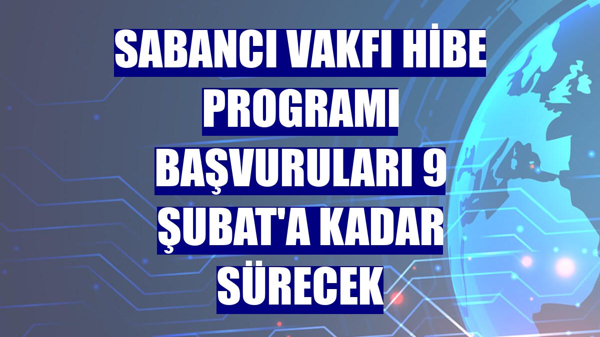 Sabancı Vakfı Hibe Programı başvuruları 9 Şubat'a kadar sürecek