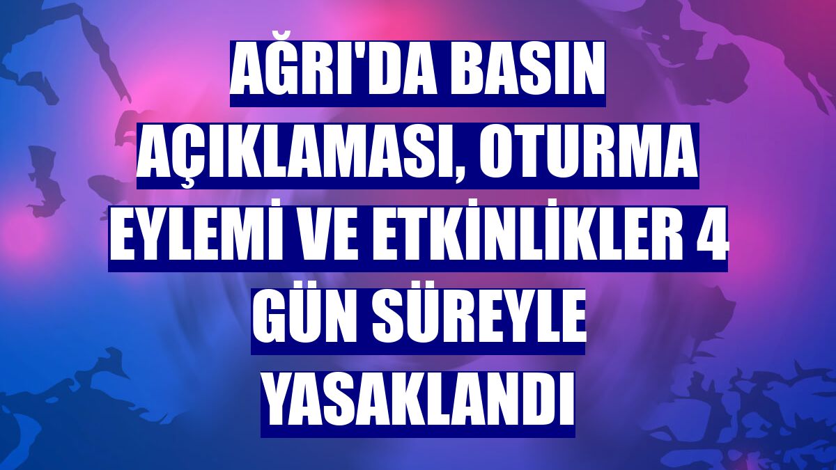 Ağrı'da basın açıklaması, oturma eylemi ve etkinlikler 4 gün süreyle yasaklandı