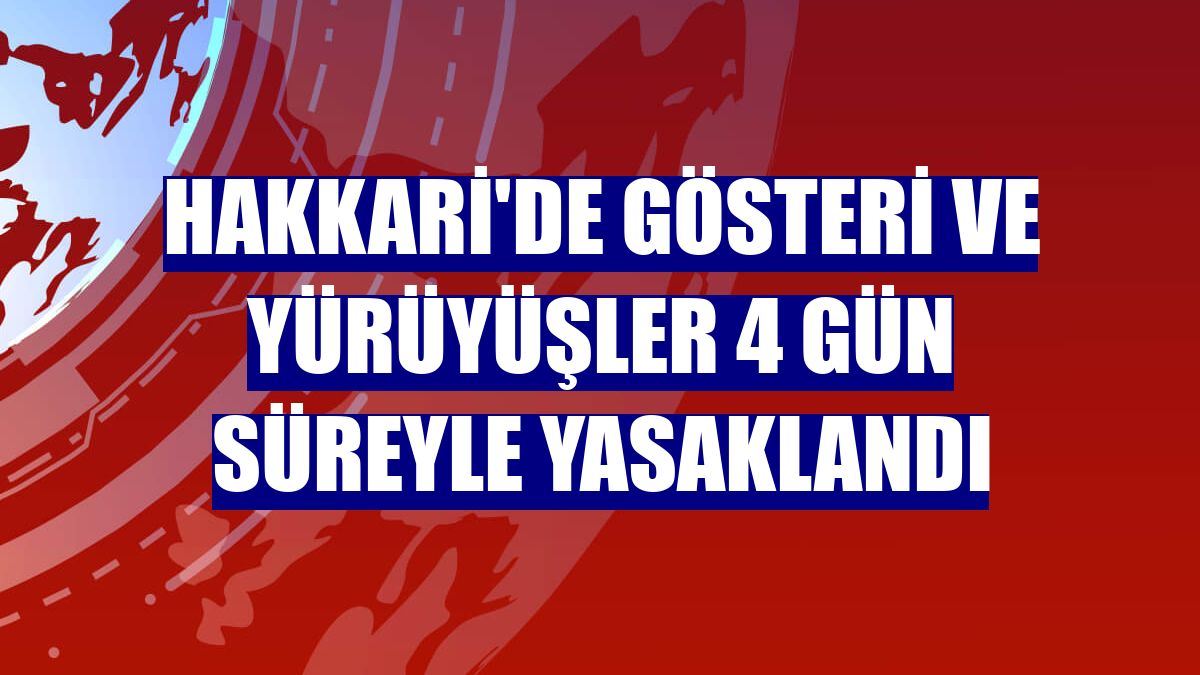 Hakkari'de gösteri ve yürüyüşler 4 gün süreyle yasaklandı