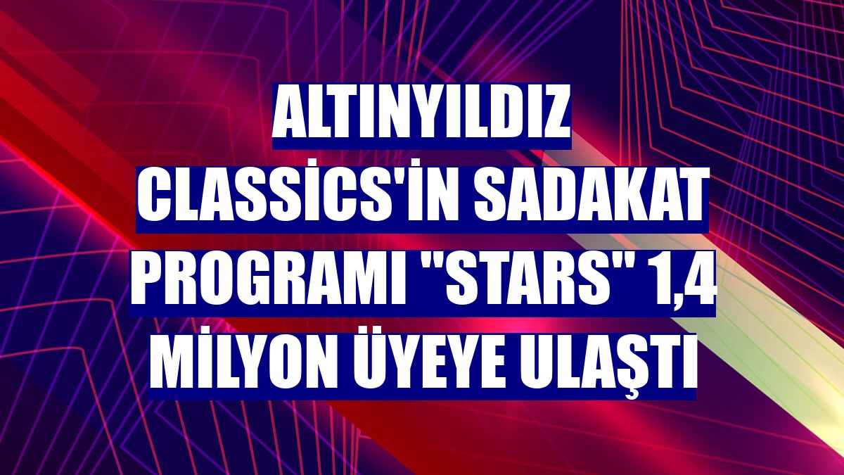 Altınyıldız Classics'in sadakat programı 'STARS' 1,4 milyon üyeye ulaştı