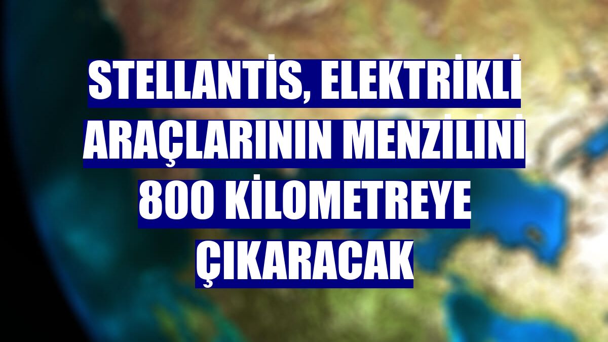 Stellantis, elektrikli araçlarının menzilini 800 kilometreye çıkaracak