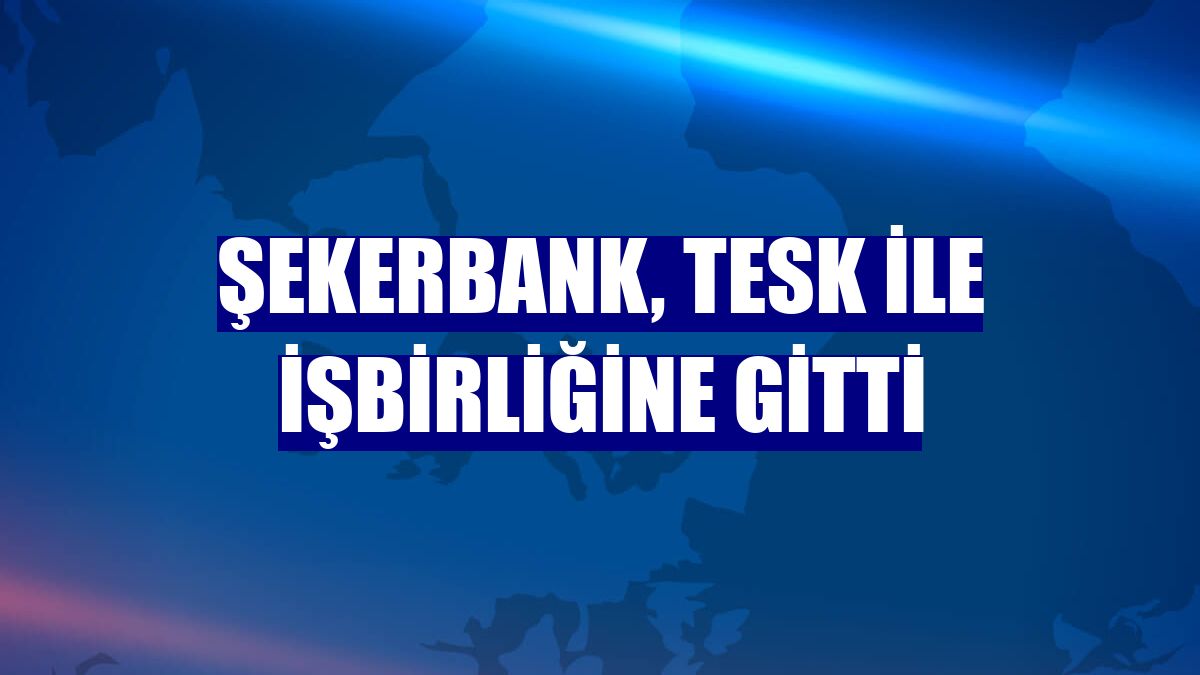 Şekerbank, TESK ile işbirliğine gitti