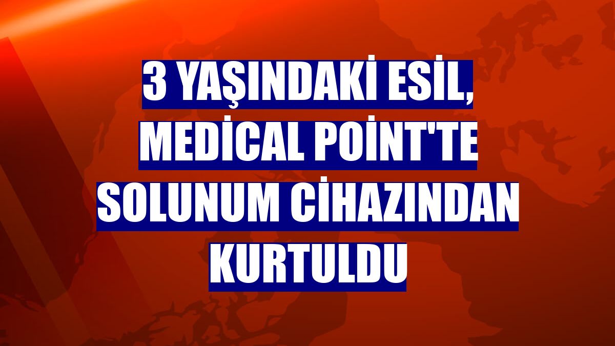 3 yaşındaki Esil, Medical Point'te solunum cihazından kurtuldu