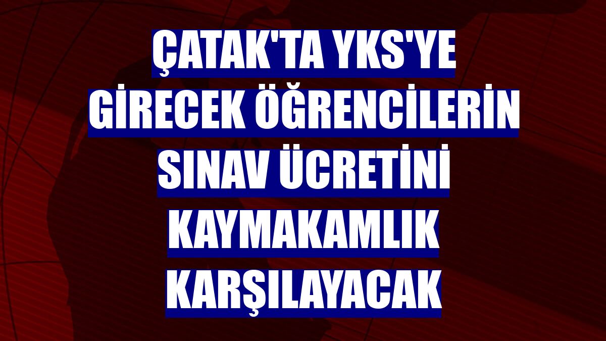Çatak'ta YKS'ye girecek öğrencilerin sınav ücretini Kaymakamlık karşılayacak
