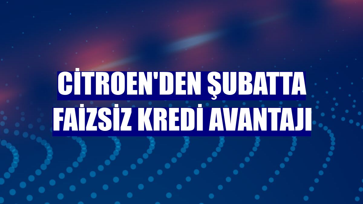 Citroen'den şubatta faizsiz kredi avantajı